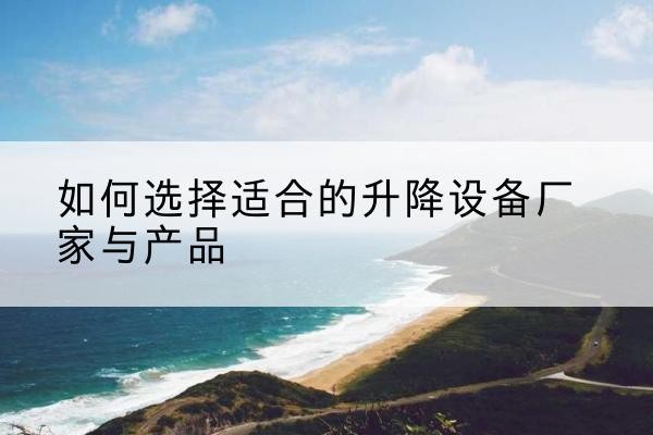 旺苍电动升降平台厂家-如何选择适合的升降设备厂家与产品