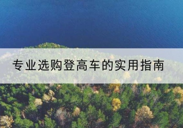 旺苍电动登高车厂家推荐-专业选购登高车的实用指南