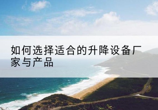旺苍电动升降平台厂家-如何选择适合的升降设备厂家与产品